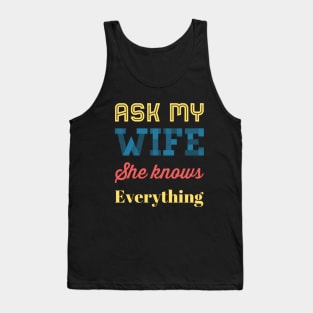 Ask My Wife She Knows Everything funny wife husband gift Tank Top